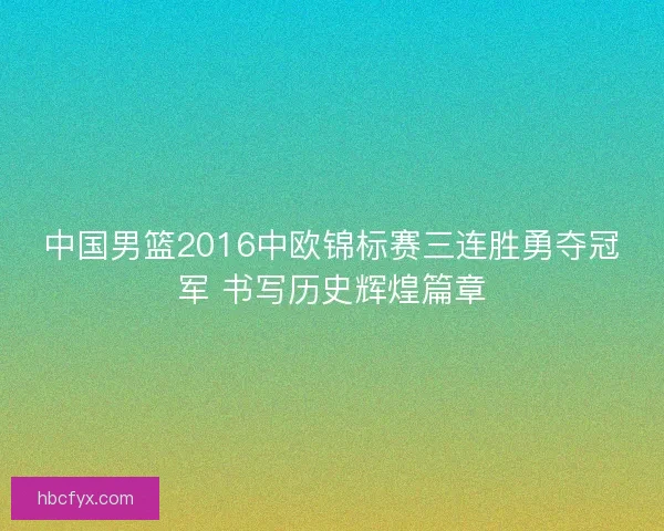 中国男篮2016中欧锦标赛三连胜勇夺冠军 书写历史辉煌篇章